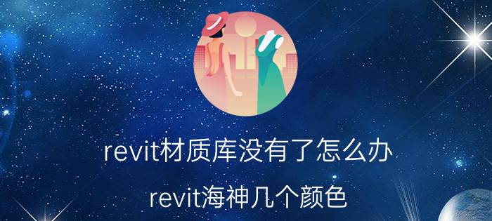 revit材质库没有了怎么办 revit海神几个颜色？